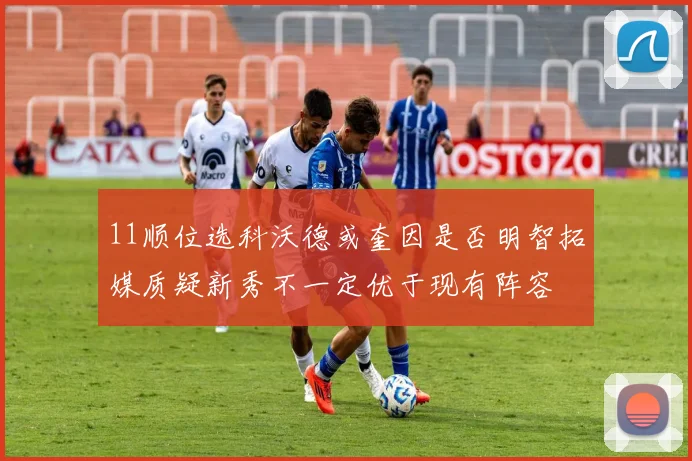 11顺位选科沃德或奎因是否明智拓媒质疑新秀不一定优于现有阵容