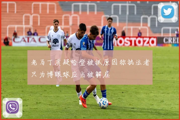 老马丁质疑哈登被抓原因称执法者只为博眼球应当被解雇